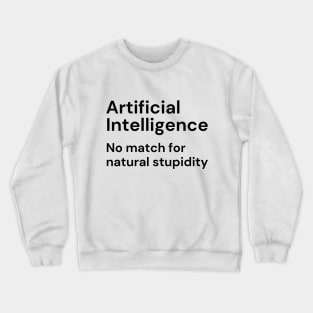 Artificial Intelligence. No match for natural stupidity. (black lettering) Crewneck Sweatshirt